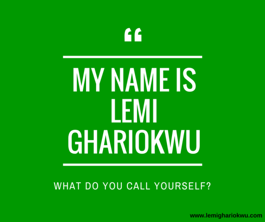 MY NAME IS LEMI GHARIOKWU